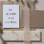 You Are Worthy Of All Good Things | Greeting Card